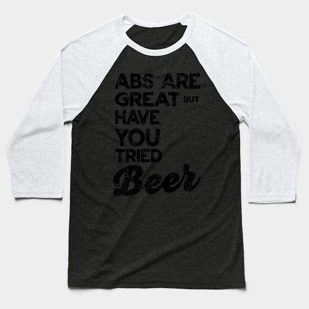 Abs great but tried beer Baseball T-Shirt by Blister